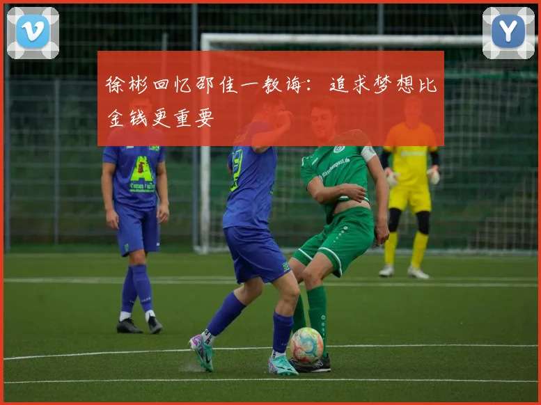 徐彬回忆邵佳一教诲：追求梦想比金钱更重要