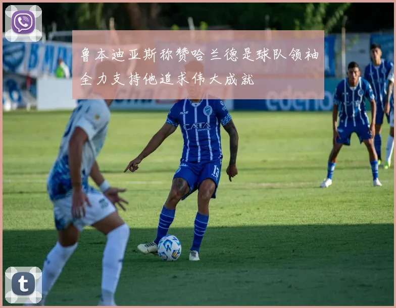 鲁本迪亚斯称赞哈兰德是球队领袖全力支持他追求伟大成就