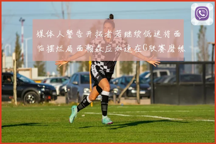 媒体人警告开拓者若继续低迷将面临摆烂局面瀚森应加速在G联赛磨练技能